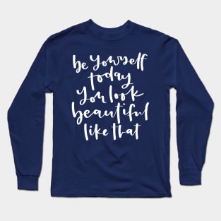 Be Yourself Today You Look Beautiful Like That Inspirational Quote Long Sleeve T-Shirt